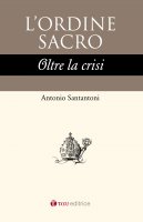 L' ordine sacro oltre la crisi - Antonio Santantoni