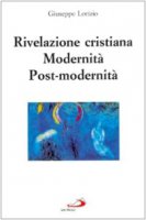 Rivelazione cristiana. Modernit, post-modernit - Lorizio Giuseppe