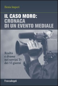 Copertina di 'Il caso Moro: cronaca di un evento mediale. Realt e drama nei servizi TV dei 55 giorni'