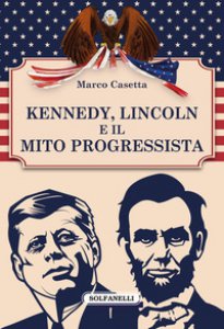 Copertina di 'Kennedy, Lincoln e il mito progressista'