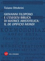 Giovanni Filopono e l'esegesi biblica di matrice aristotelica: il De opificio mundi - Tiziano F. Ottobrini
