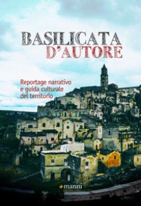 Copertina di 'Basilicata d'autore. Reportage narrativo e guida culturale del territorio'