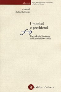 Copertina di 'Umanisti e presidenti. L'Accademia Nazionale dei Lincei (1900-1933)'
