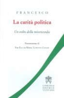 La carità politica - Francesco (Jorge Mario Bergoglio)