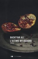 L'ultimo melograno - Ali Bachtyar