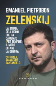 Copertina di 'Zelenskij. La storia dell'uomo che ha cambiato (per sempre) il modo di fare la guerra'