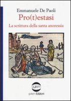 Pro(t)estasi. La scrittura della santa anoressia - De Paoli Emmanuele