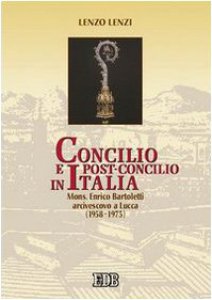 Copertina di 'Concilio e post-concilio in Italia. Mons. E. Bartoletti arcivescovo a Lucca (1958-1973)'