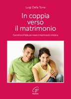 In coppia verso il matrimonio. Cammino di fede per vivere il matrimonio cristiano - Della Torre Luigi