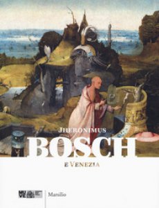 Copertina di 'Jheronimus Bosch e Venezia. Catalogo della mostra (18 febbraio-4 giugno 2017). Ediz. a colori'