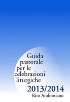 Guida pastorale per le celebrazioni liturgiche 2013/2014. Rito Ambrosiano