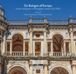 Copertina di 'Da Bologna all'Europa: artisti bolognesi in Portogallo (secoli XVI-XIX)'