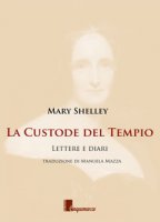 La custode del tempio. Lettere e diari - Shelley Mary