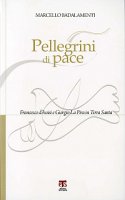 Pellegrini di pace. Francesco d'Assisi e Giorgio La Pira in Terra Santa - Marcello Badalamenti