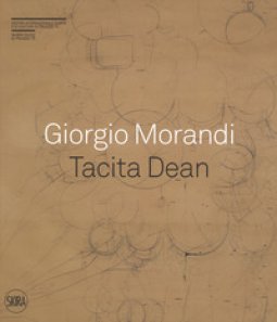 Copertina di 'Giorgio Morandi. Tacita Dean. Semplice come tuta la mia vita. Ediz. a colori'