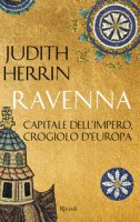 Ravenna. Capitale dell'Impero, crogiolo d'Europa - Herrin Judith