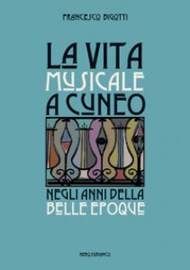 Copertina di 'La vita musicale a Cuneo negli anni della Belle poque'