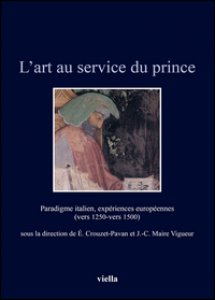 Copertina di 'L' art au service du prince. Paradigme italien, expriences europennes (vers 1250-vers 1500). Ediz. illustrata'