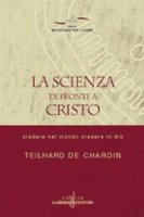 La scienza di fronte a cristo - Pierre Teilhard de Chardin