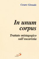 In unum corpus. Trattato mistagogico sull'eucaristia - Giraudo Cesare
