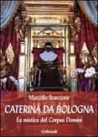 Caterina da Bologna. La mistica del Corpus Domini - Marcello Stanzione