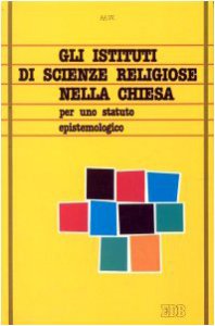 Copertina di 'Gli istituti di scienze religiose nella Chiesa. Per uno statuto epistemologico'