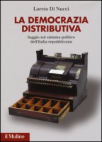 La democrazia distributiva. Saggio sul sistema politico dell'Italia repubblicana - Di Nucci Loreto