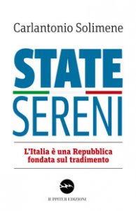 Copertina di 'State sereni. L'Italia  una Repubblica fondata sul tradimento'