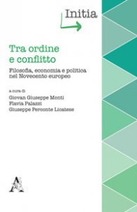 Copertina di 'Tra ordine e conflitto. Filosofia, economia e politica nel Novecento europeo'