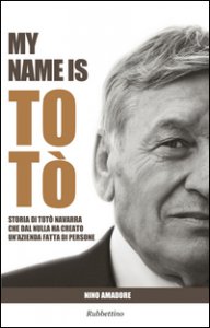 Copertina di 'My name is Tot. Storia di Tot Navarra che dal nulla ha creato un'azienda fatta di persone'