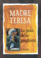 La gioia della preghiera - Teresa di Calcutta