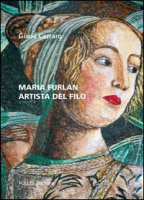 Maria Furlan. Artista del filo. Ediz. illustrata - Carraro Giada