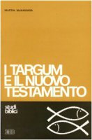 I targum e il Nuovo Testamento. Le parafrasi aramaiche della Bibbia ebraica e il loro apporto per una migliore comprensione del Nuovo Testamento - McNamara Martin
