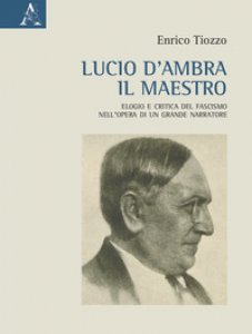Copertina di 'Lucio d'Ambra il maestro. Elogio e critica del fascismo nell'opera di un grande narratore'