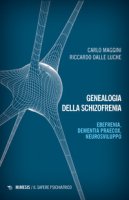 Genealogia della schizofrenia. Ebefrenia, dementia praecox, neurosviluppo - Maggini Carlo, Dalle Luche Riccardo