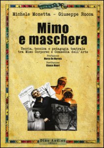 Copertina di 'Mimo e maschera. Teoria, tecnica e pedagogia teatrale tra mimo corporeo e commedia dell'arte'