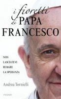 I fioretti di papa Francesco - Andrea Tornielli