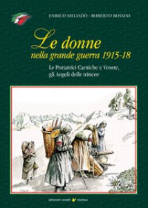 Copertina di 'Le donne nella grande guerra 1915-18. Le portatrici carniche e venete, gli angeli delle trincee'