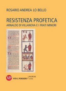 Copertina di 'Resistenza profetica. Arnaldo di Villanova e i frati minori'