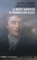La mente narrativa di Henrich von Kleist - Pulvirenti Grazia, Gambino Renata
