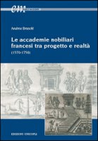 Le accademie nobiliari francesi tra progetto e realt (1570-1750) - Bruschi Andrea