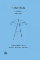 Haegue Yang. Anthology 2006-2018. Tightrope walking and its wordless shadow. Ediz. italiana e inglese
