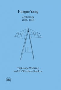 Copertina di 'Haegue Yang. Anthology 2006-2018. Tightrope walking and its wordless shadow. Ediz. italiana e inglese'