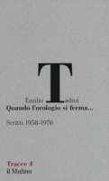 Quando l'orologio si ferma... Scritti (1958-1970) - Tadini Emilio