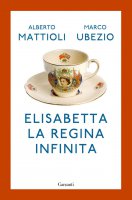 Elisabetta. La regina infinita - Alberto Mattioli, Marco Ubezio