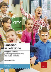 Copertina di 'Emozioni in relazione. Proposte e attività per la regolazione emotiva alla scuola primaria'