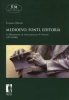 Medioevo, fonti, editoria. La Deputazione di storia patria per le Venezie (1873-1900) - Orlando Ermanno