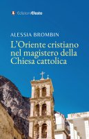 L' Oriente cristiano nel magistero della Chiesa cattolica - Alessia Brombin