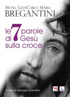 Le 7 parole di Gesù sulla croce - Giancarlo Bregantini