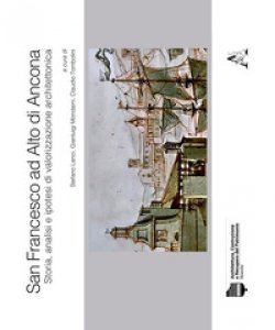 Copertina di 'San Francesco ad Alto di Ancona. Storia, analisi e ipotesi di valorizzazione architettonica'